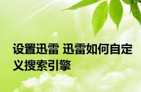 设置迅雷 迅雷如何自定义搜索引擎