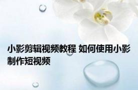 小影剪辑视频教程 如何使用小影制作短视频