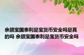 余额宝国泰利是宝货币安全吗是真的吗 余额宝国泰利是宝货币安全吗