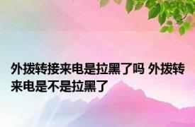 外拨转接来电是拉黑了吗 外拨转来电是不是拉黑了