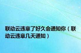 联动云违章了好久会通知你（联动云违章几天通知）