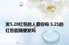 发5.20红包的人爱你吗 5.21的红包能随便发吗