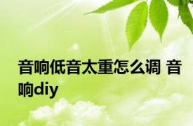 音响低音太重怎么调 音响diy 