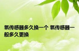 氧传感器多久换一个 氧传感器一般多久更换