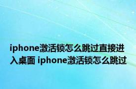 iphone激活锁怎么跳过直接进入桌面 iphone激活锁怎么跳过