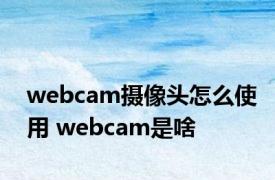 webcam摄像头怎么使用 webcam是啥