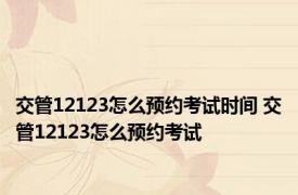 交管12123怎么预约考试时间 交管12123怎么预约考试