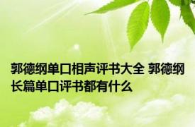 郭德纲单口相声评书大全 郭德纲长篇单口评书都有什么