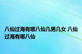 八仙过海有哪八仙几男几女 八仙过海有哪八仙