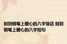 刻到钢笔上暖心的八字情话 刻到钢笔上暖心的八字短句