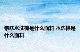 亲肤水洗棉是什么面料 水洗棉是什么面料