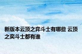 新版本云顶之弈斗士有哪些 云顶之奕斗士都有谁