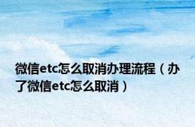 微信etc怎么取消办理流程（办了微信etc怎么取消）