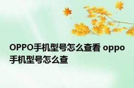 OPPO手机型号怎么查看 oppo手机型号怎么查