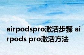 airpodspro激活步骤 airpods pro激活方法