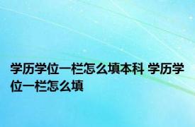 学历学位一栏怎么填本科 学历学位一栏怎么填