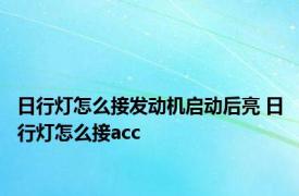 日行灯怎么接发动机启动后亮 日行灯怎么接acc