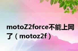 motoZ2force不能上网了（motoz2f）