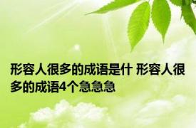 形容人很多的成语是什 形容人很多的成语4个急急急