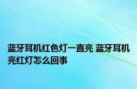 蓝牙耳机红色灯一直亮 蓝牙耳机亮红灯怎么回事