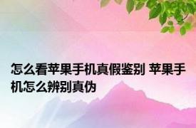 怎么看苹果手机真假鉴别 苹果手机怎么辨别真伪