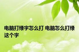 电脑打绿字怎么打 电脑怎么打绿这个字