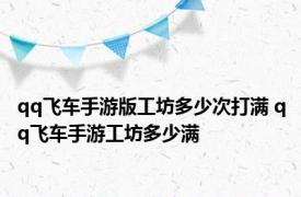 qq飞车手游版工坊多少次打满 qq飞车手游工坊多少满