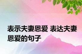 表示夫妻恩爱 表达夫妻恩爱的句子