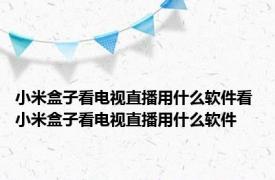 小米盒子看电视直播用什么软件看 小米盒子看电视直播用什么软件