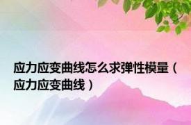 应力应变曲线怎么求弹性模量（应力应变曲线）