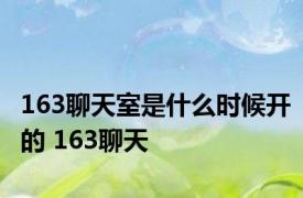 163聊天室是什么时候开的 163聊天 