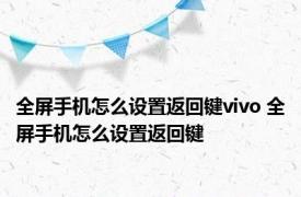 全屏手机怎么设置返回键vivo 全屏手机怎么设置返回键