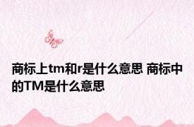 商标上tm和r是什么意思 商标中的TM是什么意思