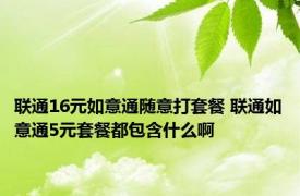 联通16元如意通随意打套餐 联通如意通5元套餐都包含什么啊