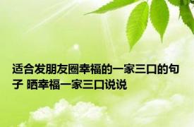 适合发朋友圈幸福的一家三口的句子 晒幸福一家三口说说