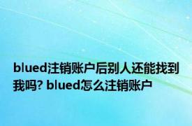 blued注销账户后别人还能找到我吗? blued怎么注销账户