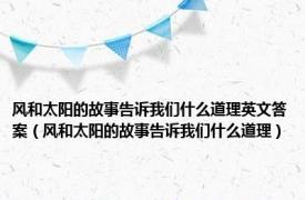 风和太阳的故事告诉我们什么道理英文答案（风和太阳的故事告诉我们什么道理）