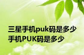 三星手机puk码是多少 手机PUK码是多少