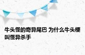 牛头怪的奇异尾巴 为什么牛头梗叫怪异杀手