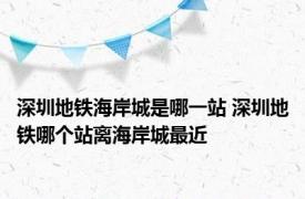 深圳地铁海岸城是哪一站 深圳地铁哪个站离海岸城最近