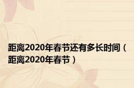 距离2020年春节还有多长时间（距离2020年春节）