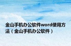 金山手机办公软件word使用方法（金山手机办公软件）