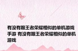 有没有跟王者荣耀相似的单机游戏手游 有没有跟王者荣耀相似的单机游戏