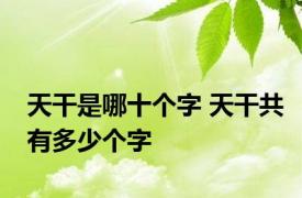 天干是哪十个字 天干共有多少个字