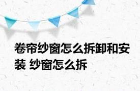 卷帘纱窗怎么拆卸和安装 纱窗怎么拆