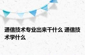 通信技术专业出来干什么 通信技术学什么