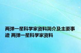 两弹一星科学家资料简介及主要事迹 两弹一星科学家资料 