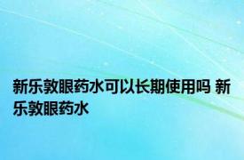 新乐敦眼药水可以长期使用吗 新乐敦眼药水 