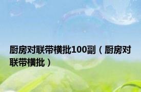 厨房对联带横批100副（厨房对联带横批）