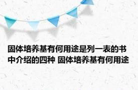 固体培养基有何用途是列一表的书中介绍的四种 固体培养基有何用途